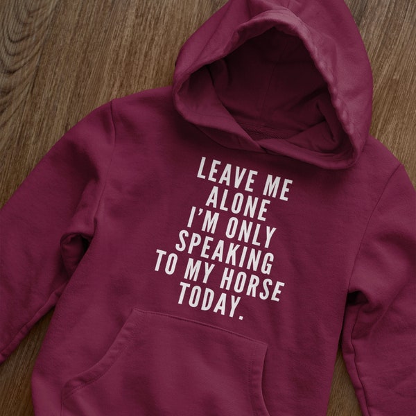 Horse Riding Hoodie - Leave me Alone I'm only Talking to My Horse Today Unisex Hoodie - Funny Slogan Gift for Horse Rider Horsey Pony Hoody