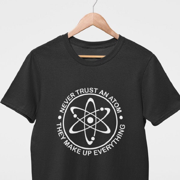 Never Trust an Atom, They Make up Everything Men's TShirt Funny Slogan Print Science Physics Gift for computer science engineer work lab