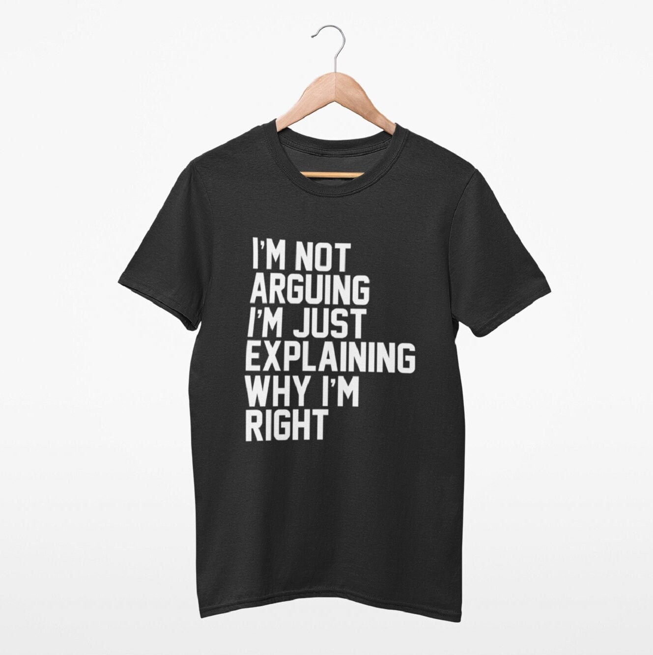 I'm Not Arguing I'm Just Explaining Why I Am Right T-Shirt I'm Not Arguing I'm Just Explaining Why I Am Right T-Shirt