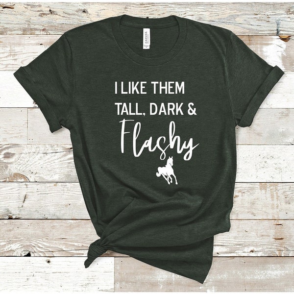 I Like Them Tall Dark and Flashy Tee, Tall Dark Flashy Horse Tee Shirt, I like them Tall Dark and Flashy Shirt T-shirt, Western Shirt,