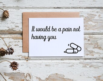 It Would be a Pain Not Having you greeting card, needing you card, medical greeting card