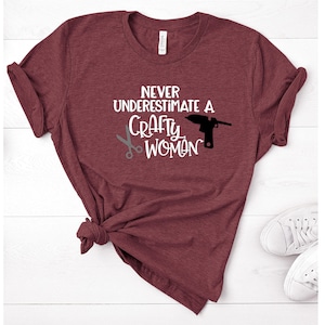 Never Underestimate a Crafty Woman Shirt, Crafty Woman Tee, Never underestimate a Woman Tee, Crafty Woman Shirt
