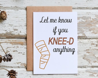 Let me know if you KNEE-D anything card, Knee surgery Card, Knee replacement surgery card, Get well card, Surgery get well card,