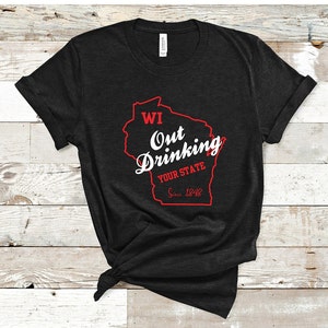 WI Out Drinking Your State Since 1848, Wisconsin Out Drinking, Out Drinking Your State, Wisconsin Drinking Tee,