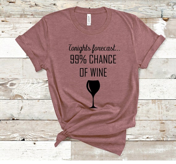 Tonight's Forecast 99% Chance Of Wine T-Shirt Tonight's Forecast 99% Chance Of Wine T-Shirt