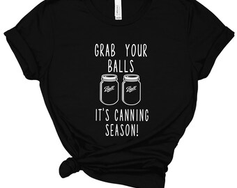 Grab Your Balls It's Canning season Tee Shirt, Canning Shirt Tee, Ball Canning Tee,