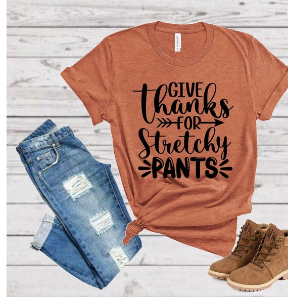 Give Thanks For Stretchy Pants Thanksgiving Tee Shirt, Turkey T-shirt, Thanksgiving Dinner Tee, Stretchy Pants Tee, Give Thanks Tee,