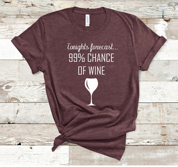 Tonight's Forecast 99% Chance Of Wine T-Shirt Tonight's Forecast 99% Chance Of Wine T-Shirt
