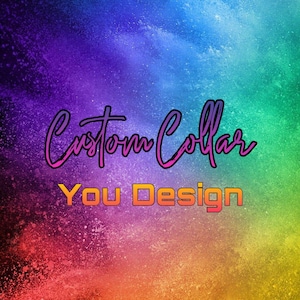 May include: A colorful abstract background with the text "Custom Collar You Design" in a white and yellow font.