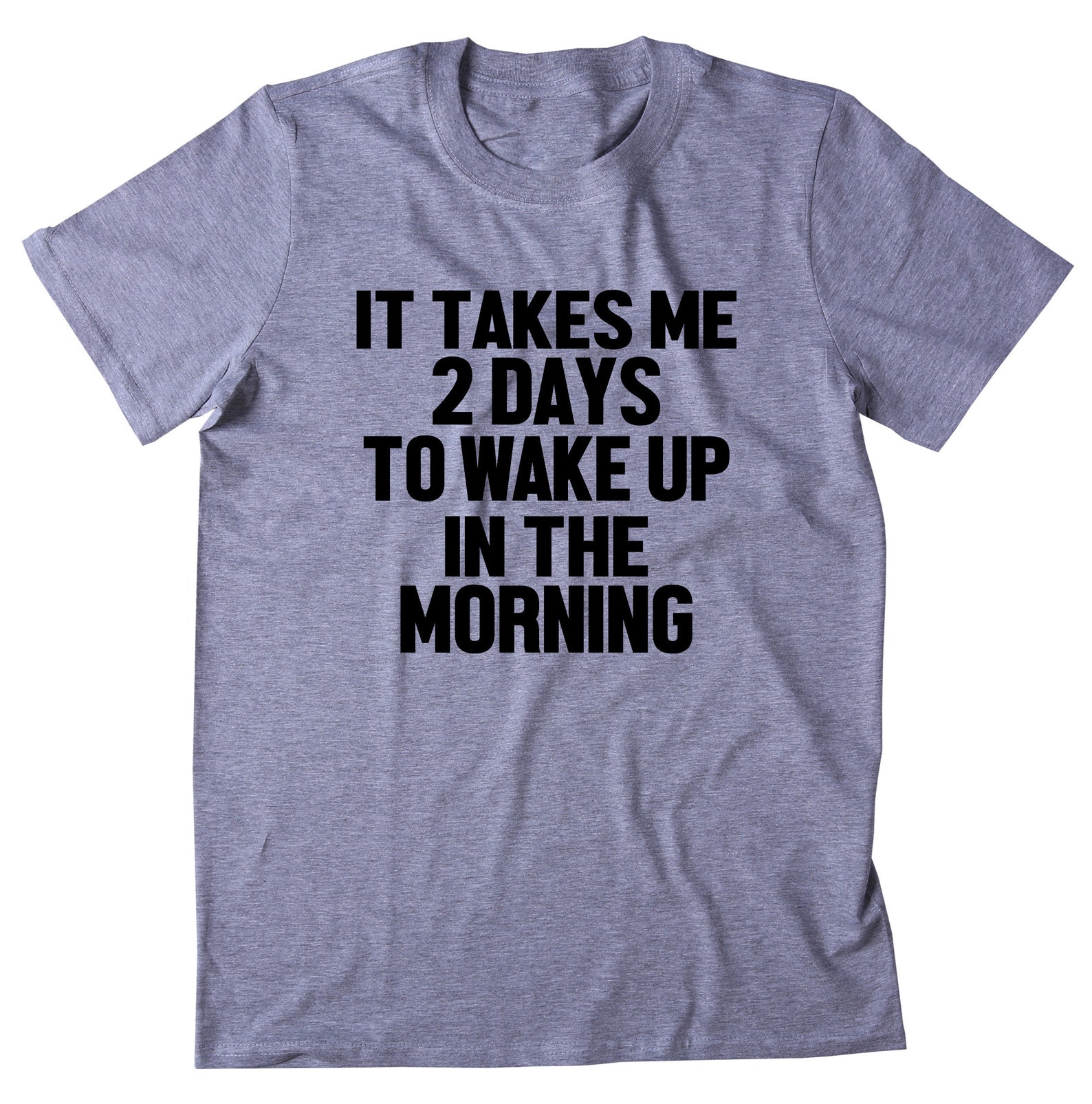 It Takes Me 2 Days To Wake Up In The Morning Shirt Funny Etsy