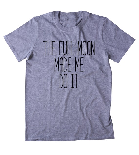 the moon made me do it shirt