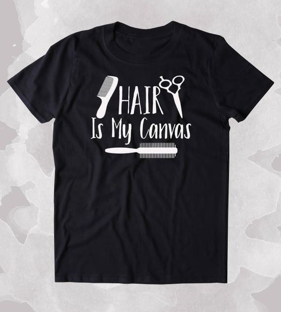 Hair Is My Canvas Shirt Hair Stylist Hair Dresser Gift Etsy