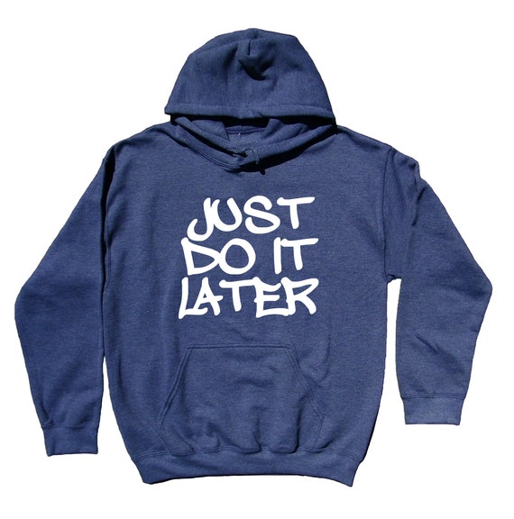 just do it later hoodie