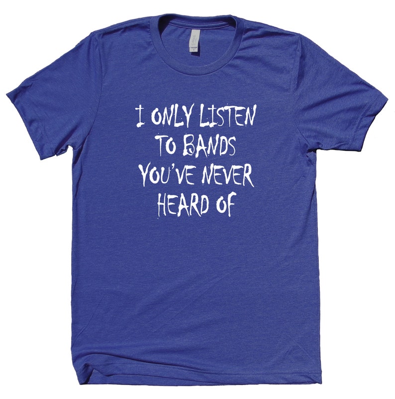 I Only Listen to Bands You've Never Heard of Shirt Etsy