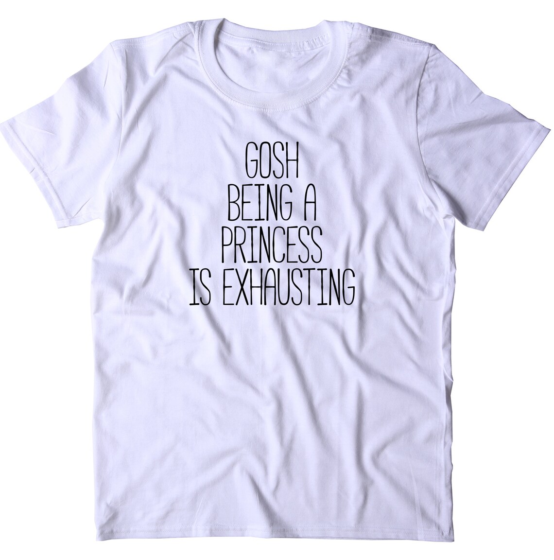 gosh being a princess is exhausting shirt