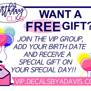 May include: A pink and blue birthday club graphic with balloons and an envelope. The text reads "Birthday Club" and "Want a Free Gift? Join the VIP group, add your birth date and receive a special gift on your special day!! VIP.DECALSBYADAVIS.COM"