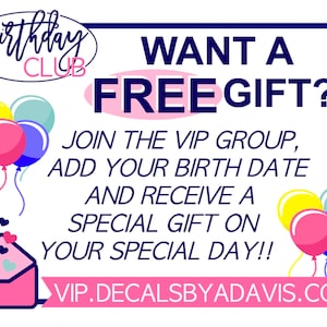 May include: A pink and blue birthday club graphic with balloons and an envelope. The text reads "Birthday Club" and "Want a Free Gift? Join the VIP group, add your birth date and receive a special gift on your special day!! VIP.DECALSBYADAVIS.COM"