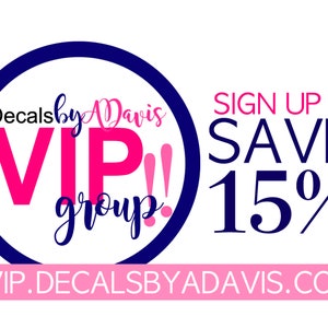 May include: A pink and blue graphic with the text "Decals by A Davis VIP group!" in a circle with a blue outline. The text "SIGN UP & SAVE 15%" is in blue text. The text "VIP.DECALSBYADAVIS.COM" is in pink text.