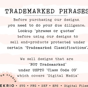 May include: Text on a pink background with white stripes, stating "TRADEMARKED PHRASES" and explaining that before purchasing designs, you need to do your due diligence and look up "phrases or quotes" before using designs to sell end-products protected under certain "Trademarked Classifications". The text also states that the designs are "NOT Trademarked" under USPTO "Class Code 09" which covers "Digital Media".