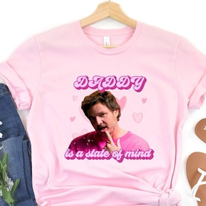 Pedro Pascal shirt, Daddy is a State of Mind Shirt, Gift for Her, Pedro Pascal gift, daddy is a state of mind t-shirt, Valentines Gift