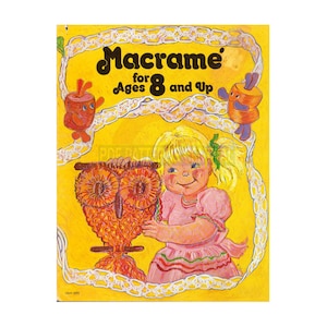 May include: A yellow book cover with the title "Macrame' for Ages 8 and Up". The cover features a girl with blonde hair holding a macrame owl. The book is illustrated with a cartoon style.