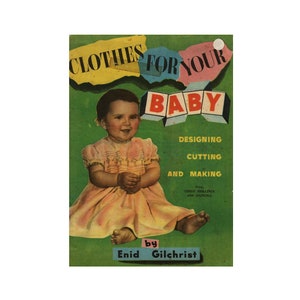 May include: A vintage book cover with a colorful illustration of a baby girl wearing a pink dress. The title is "Clothes for Your Baby: Designing, Cutting and Making". The book is by Enid Gilchrist and costs three shillings and sixpence.