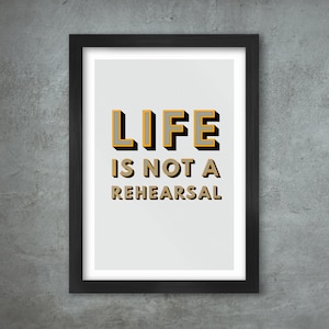 Life Is Not A Rehearsal Poster Print