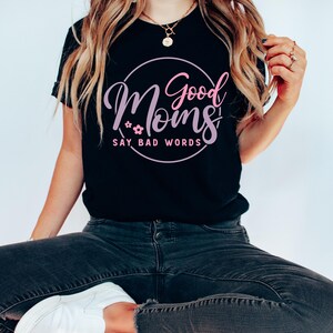 Good Moms Say Bad Words Shirt-Mom Tshirt-Cute Mom Shirt-Mothers Day Gift-Mama Shirts-Funny Mom Shirt-Perfect Mom Shirt