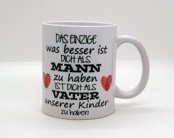 Tasse / Das Einzige was besser ist dich als Mann zu haben, ist dich als Vater unserer Kinder zu haben - Liebe