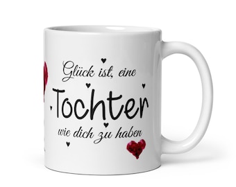 Tasse / Glück ist, eine Tochter wie dich zu haben - Mama - Kind - Mädchen