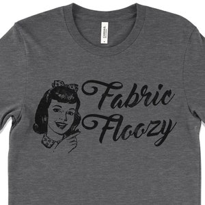 Fabric Floozy T Shirt. Sewing Quilting Shirt Gift. Quilting T Shirts for Women. Gift for Quilter. Sewing Shirts for Women. Quilt Shirts.