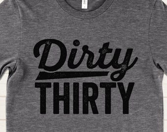 Dirty Thirty Shirt, Funny 30th Birthday Shirt for Her or Him, 30th Birthday Gift Ideas, 30 Years Old Party Tee, Thirty AF T-Shirt