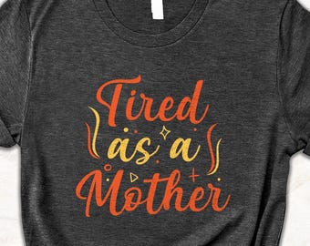 Funny Mom Life Graphic Tee: Tired as a Mother Shirt, Motherhood Humor T-Shirt for Women