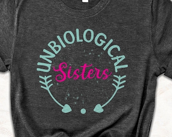 Unbiological Sisters T-Shirt: Best Friend Gift Shirt, Matching BFF Tee, Cute Friendship Top
