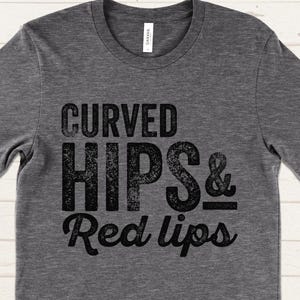 Curved Hips and Red Lips T-Shirt, Sassy Women&#39;s Shirt, Funny Tee Shirt, Bold Statement Shirt, Feminine Power Tee