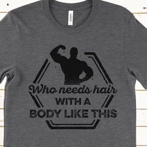 Bald Guy Shirt Funny Gym Tee for Men, Who Needs Hair With a Body Like This, Workout Shirt for Bald Guys, Bald Fitness Humor T-Shirt