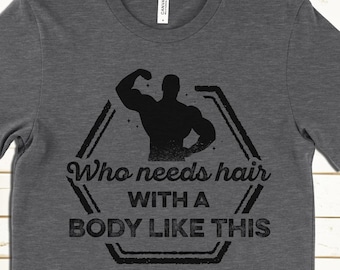 Bald Guy Shirt Funny Gym Tee for Men, Who Needs Hair With a Body Like This, Workout Shirt for Bald Guys, Bald Fitness Humor T-Shirt