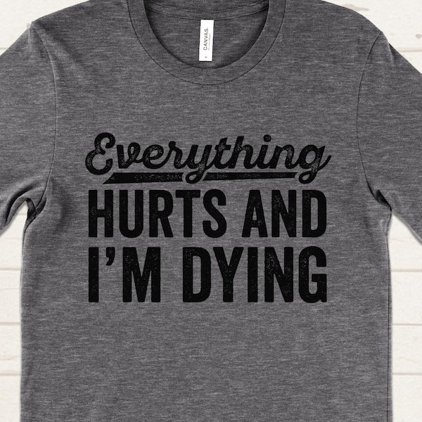 Everything Hurts and I'm Dying T-Shirt, Funny Workout Shirt, Fitness Apparel, Gym Shirts for Women and Men, Funny Fitness Apparel