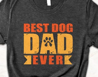 Best Dog Dad Ever T-Shirt, Funny Pet Owner Shirt, Unisex Dog Lover Graphic Tee