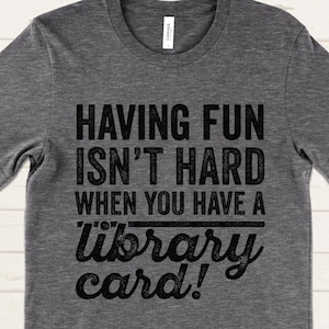 Having Fun Isn't Hard When You Have A Library Card T-Shirt, Funny Nerd Shirt, Book Lover Tee, Reading Shirt