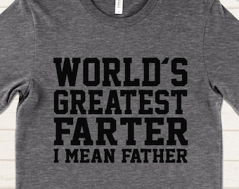 World's Greatest Farter I Mean Father Shirt, Funny Dad Shirt, Father's Day Gift, Christmas Gift for Dad, Humorous T-Shirt for Men