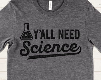 Y'all Need Science T-Shirt, Funny Science Shirt for Men and Women, Teacher Gift, Nerd Humor Tee, STEM Shirt with Sayings