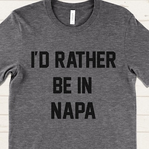 I'd Rather Be In Napa T Shirt, Napa Valley Wine Lover Shirt, Wine Country Travel Tee, California Wine Gift, Funny Wine Shirt