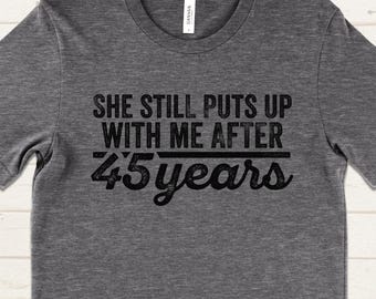45 Year Anniversary Gifts for Husband, She Still Puts Up With Me After 45 Years Shirt, Funny 45th Anniversary Gifts for Men