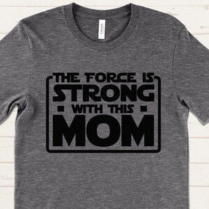 The Force Is Strong With This Mom Shirt, Funny Mom T Shirt, Nerdy Mother’s Day Gift Idea