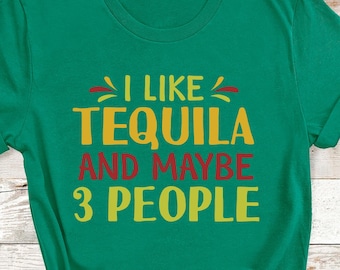 Funny Tequila T-Shirt: I Like Tequila and Maybe 3 People Shirt, Sarcastic Drinking Tee, Cinco de Mayo Party Gift for Tequila Lovers