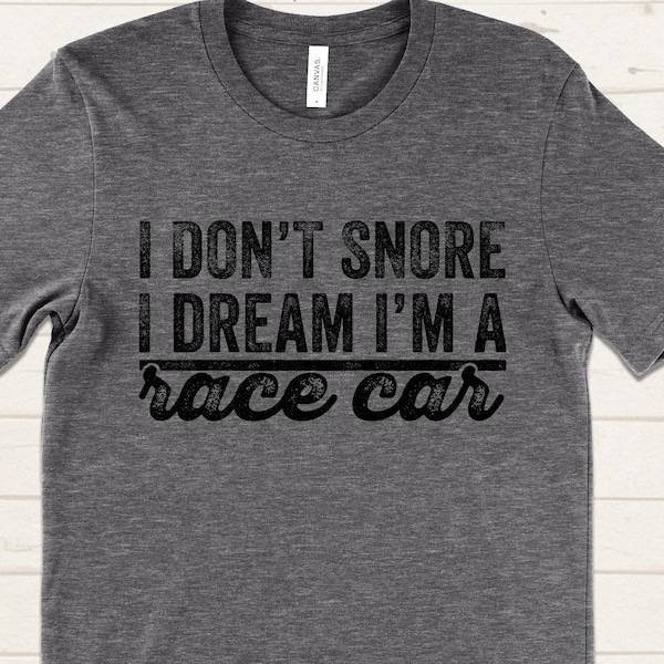 I Don't Snore I Dream I'm a Race Car T-Shirt, Funny Racing Shirt, Drag Racer Tee, Car Lover Gift, Race Car Humor Shirt for Men