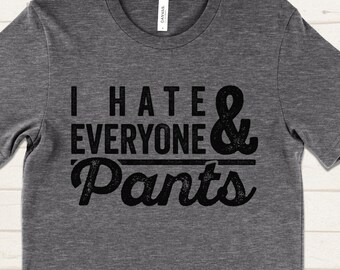 I Hate Everyone and Pants T-Shirt, Funny Anti Social Shirt, Cool Graphic Tee for Introverts, Tumblr Aesthetic Shirt, Sarcastic Humor Tee