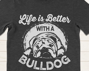 Bulldog Shirt, Life is Better With a Bulldog T Shirt, Funny Dog Shirt, Bulldog Lover Gift, Dog Owner Tee, Cute Bulldog T Shirt