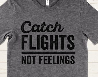 Catch Flights Not Feelings Shirt, Sarcastic Travel T-Shirts, Funny Travel Clothes, Traveler Gifts, Adventure Shirt, Flight Attendant Gift